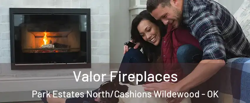 Valor Fireplaces Park Estates North/Cashions Wildewood - OK