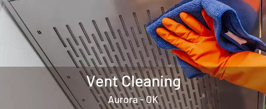 Vent Cleaning Aurora - OK