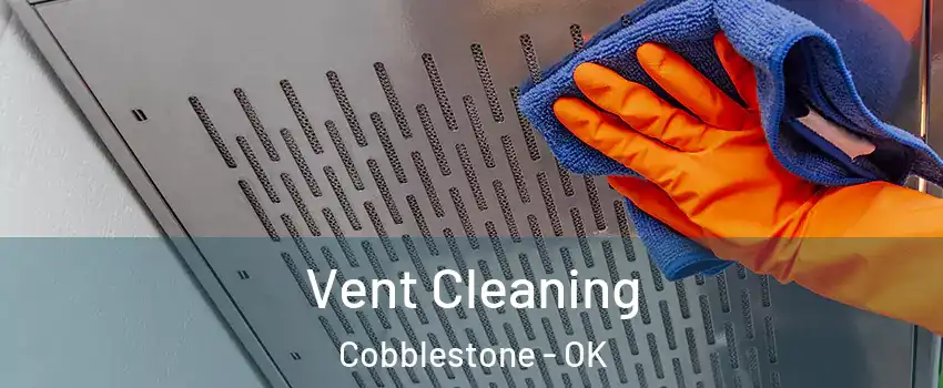 Vent Cleaning Cobblestone - OK