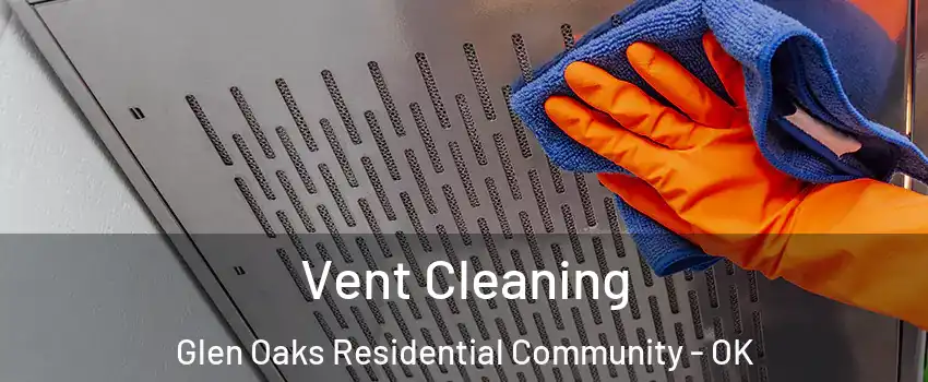 Vent Cleaning Glen Oaks Residential Community - OK