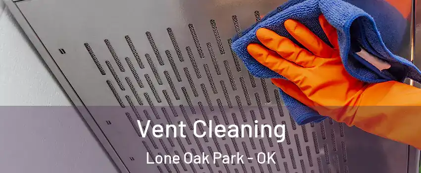 Vent Cleaning Lone Oak Park - OK