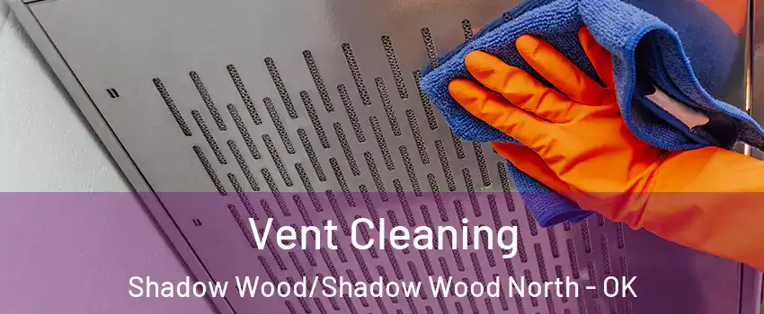 Vent Cleaning Shadow Wood/Shadow Wood North - OK