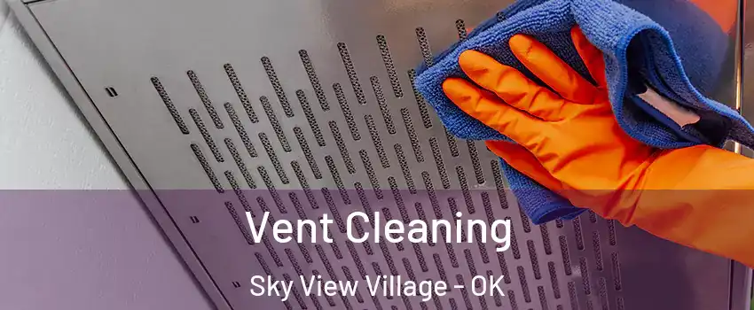 Vent Cleaning Sky View Village - OK