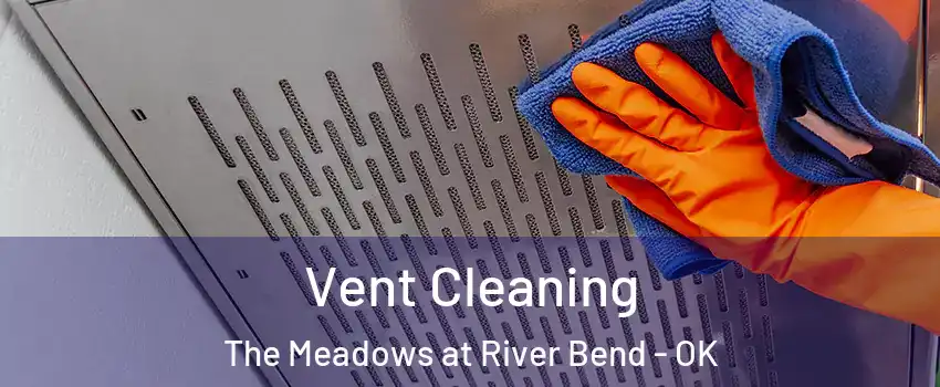 Vent Cleaning The Meadows at River Bend - OK
