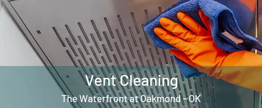 Vent Cleaning The Waterfront at Oakmond - OK