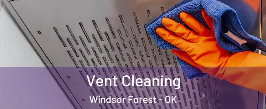Vent Cleaning Windsor Forest - OK