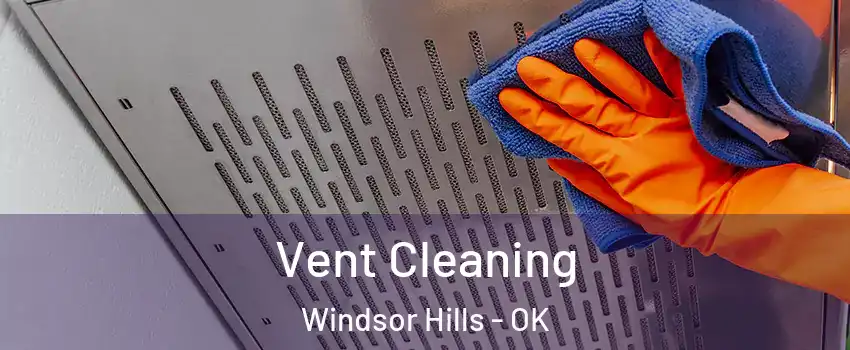 Vent Cleaning Windsor Hills - OK