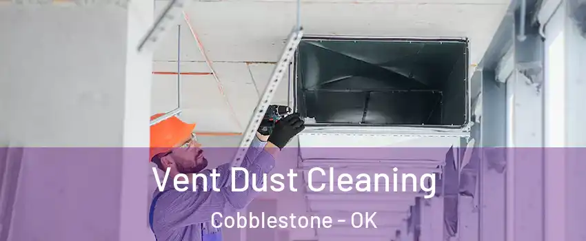Vent Dust Cleaning Cobblestone - OK