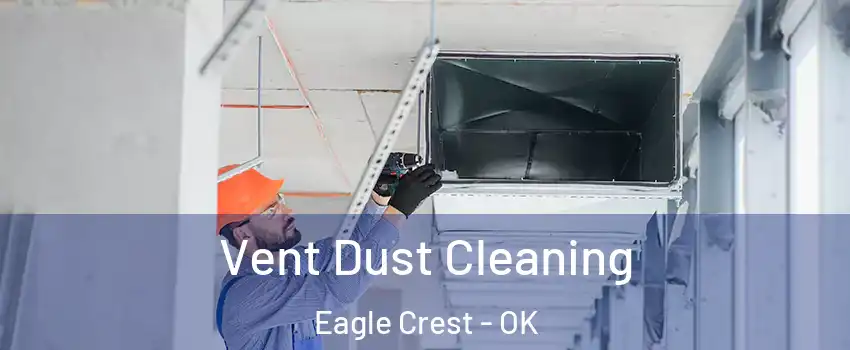 Vent Dust Cleaning Eagle Crest - OK