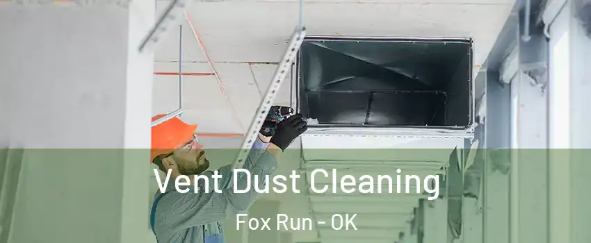 Vent Dust Cleaning Fox Run - OK