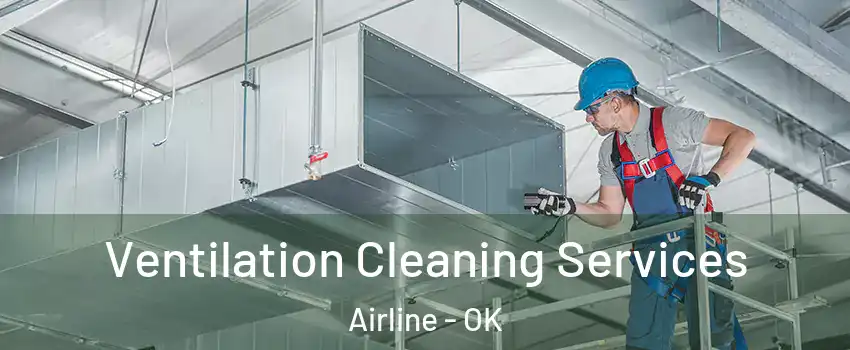 Ventilation Cleaning Services Airline - OK