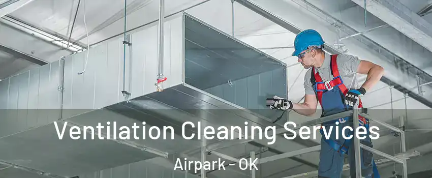 Ventilation Cleaning Services Airpark - OK