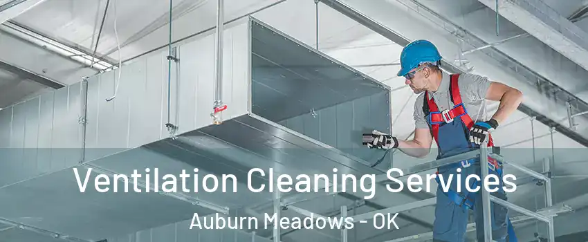 Ventilation Cleaning Services Auburn Meadows - OK