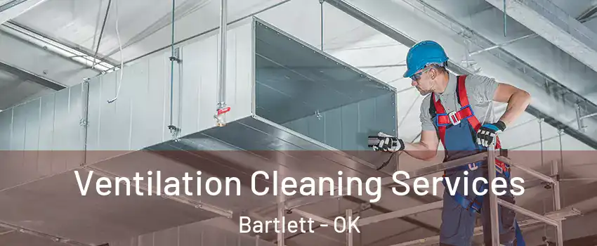 Ventilation Cleaning Services Bartlett - OK