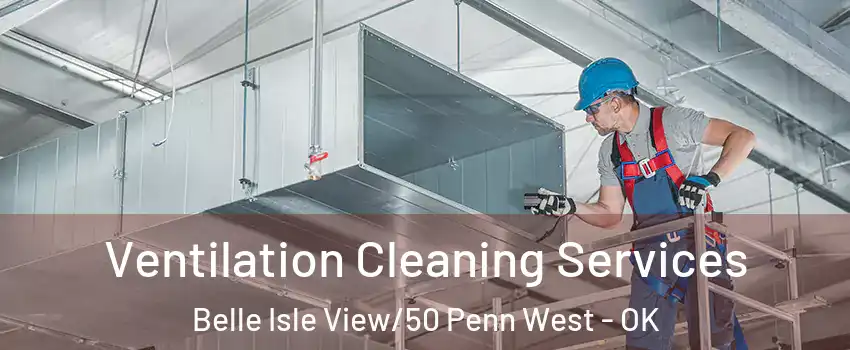 Ventilation Cleaning Services Belle Isle View/50 Penn West - OK