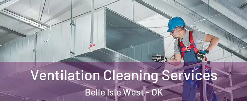 Ventilation Cleaning Services Belle Isle West - OK