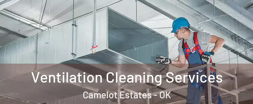 Ventilation Cleaning Services Camelot Estates - OK