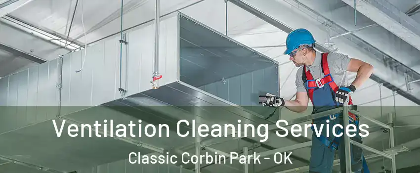 Ventilation Cleaning Services Classic Corbin Park - OK