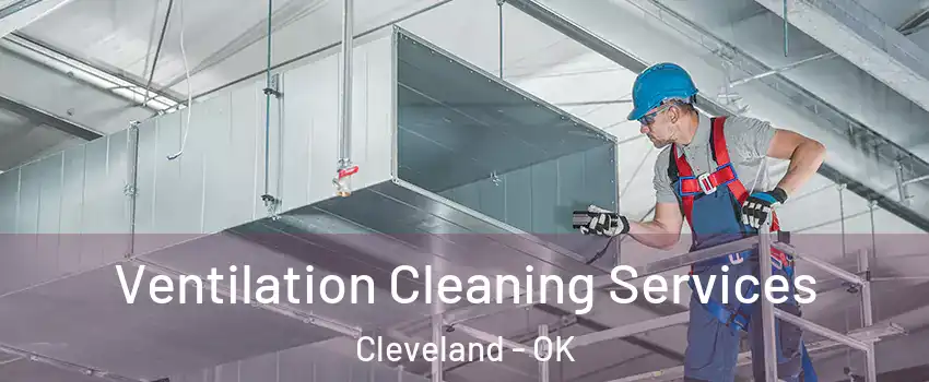 Ventilation Cleaning Services Cleveland - OK