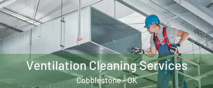 Ventilation Cleaning Services Cobblestone - OK
