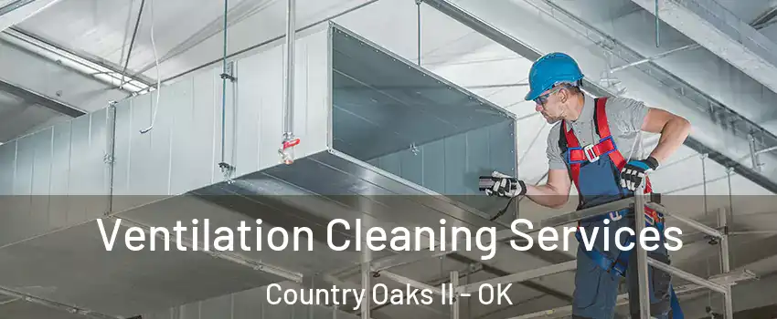 Ventilation Cleaning Services Country Oaks II - OK