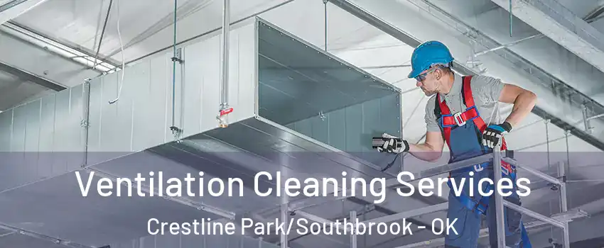 Ventilation Cleaning Services Crestline Park/Southbrook - OK