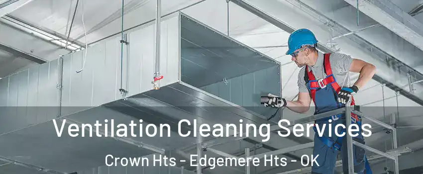 Ventilation Cleaning Services Crown Hts - Edgemere Hts - OK