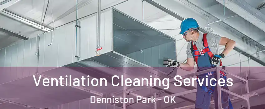 Ventilation Cleaning Services Denniston Park - OK