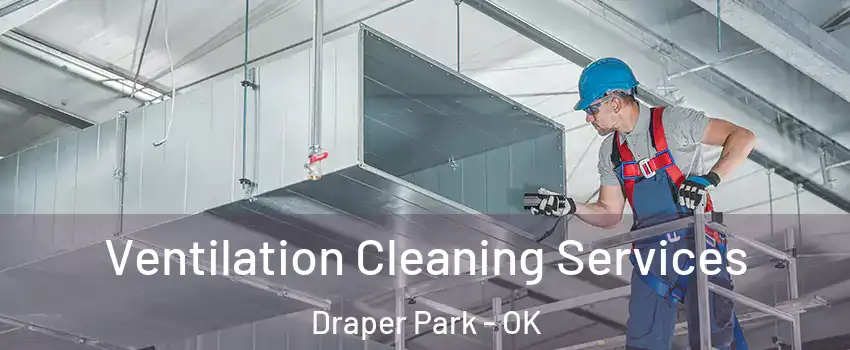 Ventilation Cleaning Services Draper Park - OK