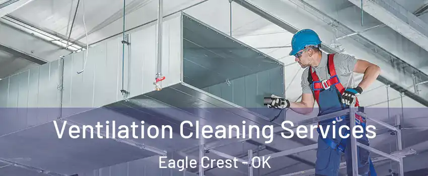 Ventilation Cleaning Services Eagle Crest - OK