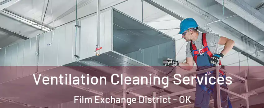 Ventilation Cleaning Services Film Exchange District - OK