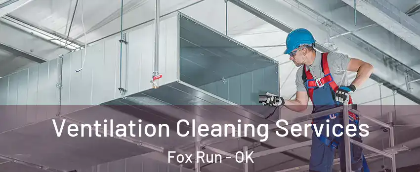 Ventilation Cleaning Services Fox Run - OK