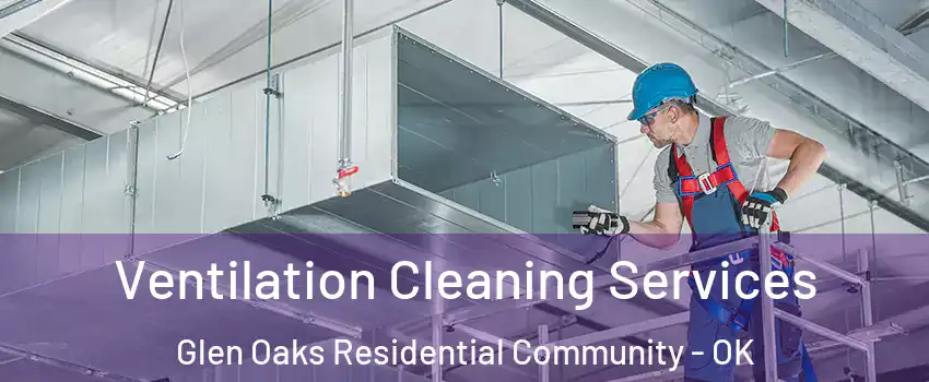 Ventilation Cleaning Services Glen Oaks Residential Community - OK