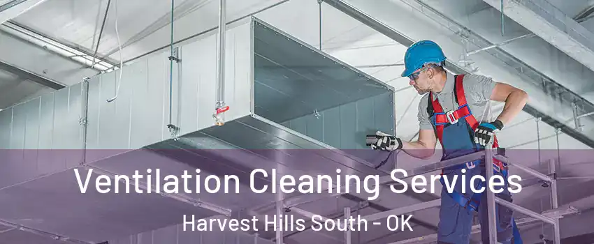 Ventilation Cleaning Services Harvest Hills South - OK