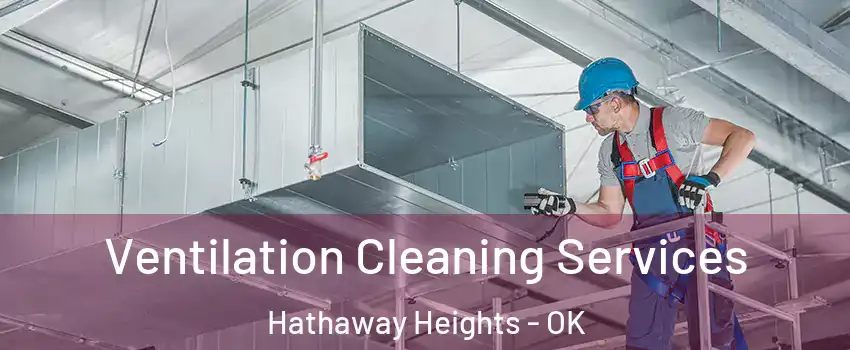 Ventilation Cleaning Services Hathaway Heights - OK