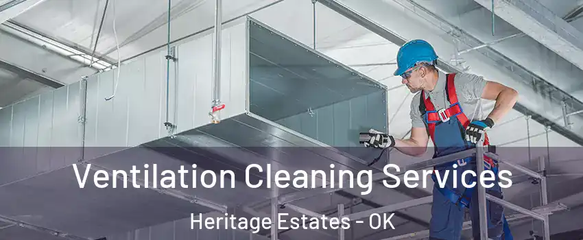 Ventilation Cleaning Services Heritage Estates - OK