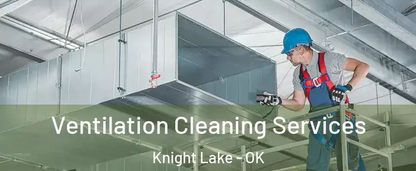 Ventilation Cleaning Services Knight Lake - OK