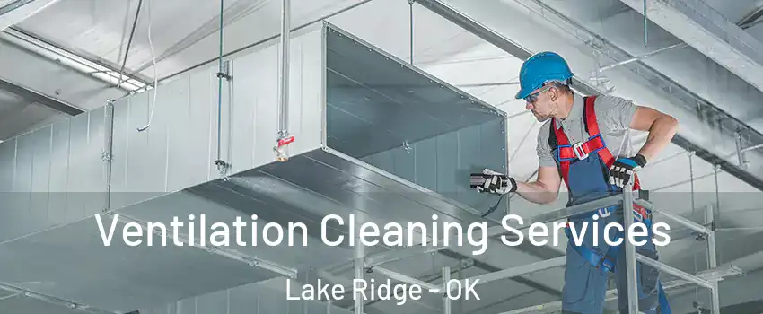 Ventilation Cleaning Services Lake Ridge - OK