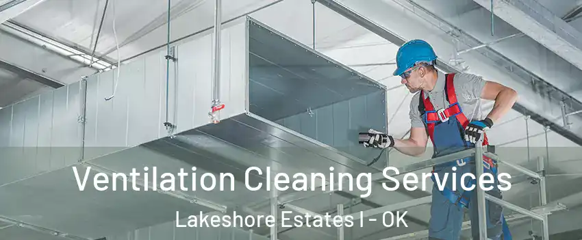 Ventilation Cleaning Services Lakeshore Estates I - OK