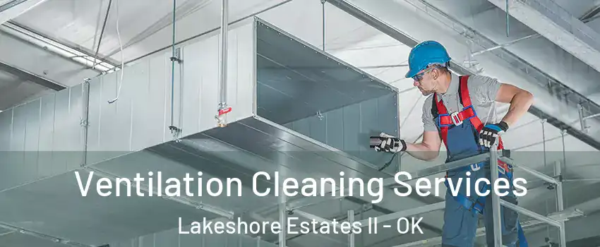 Ventilation Cleaning Services Lakeshore Estates II - OK