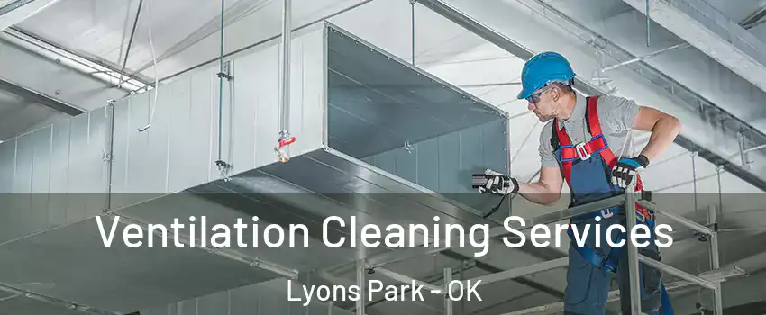Ventilation Cleaning Services Lyons Park - OK