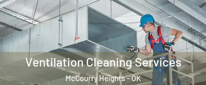 Ventilation Cleaning Services McCourry Heights - OK