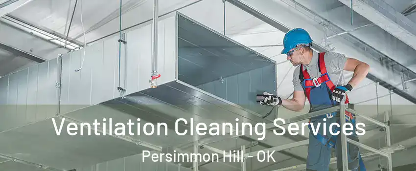Ventilation Cleaning Services Persimmon Hill - OK