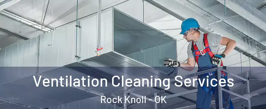 Ventilation Cleaning Services Rock Knoll - OK