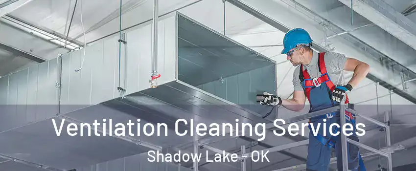 Ventilation Cleaning Services Shadow Lake - OK