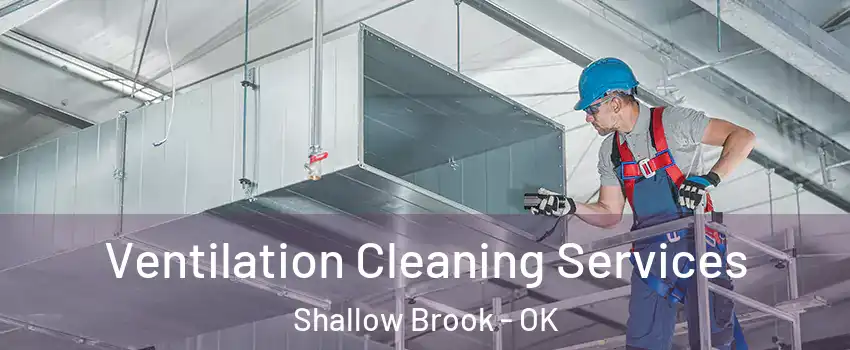 Ventilation Cleaning Services Shallow Brook - OK