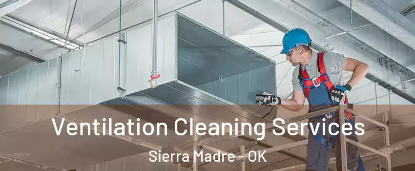Ventilation Cleaning Services Sierra Madre - OK
