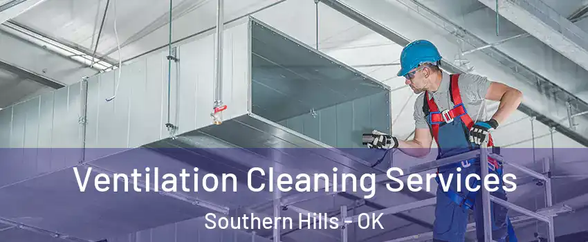 Ventilation Cleaning Services Southern Hills - OK