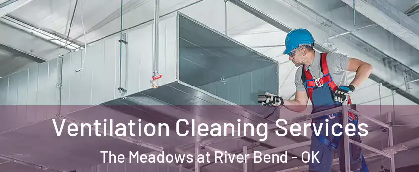 Ventilation Cleaning Services The Meadows at River Bend - OK