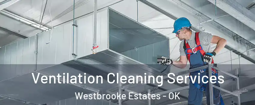 Ventilation Cleaning Services Westbrooke Estates - OK